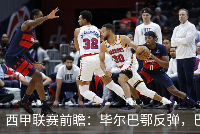 西甲联赛前瞻：毕尔巴鄂反弹，巴萨延续强势的背后故事与数据解读